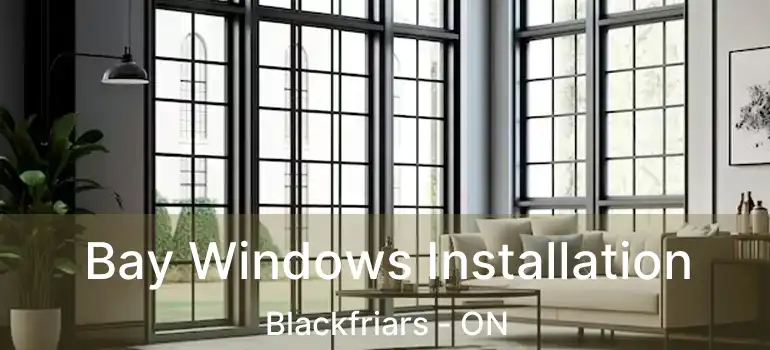  Bay Windows Installation Blackfriars - ON