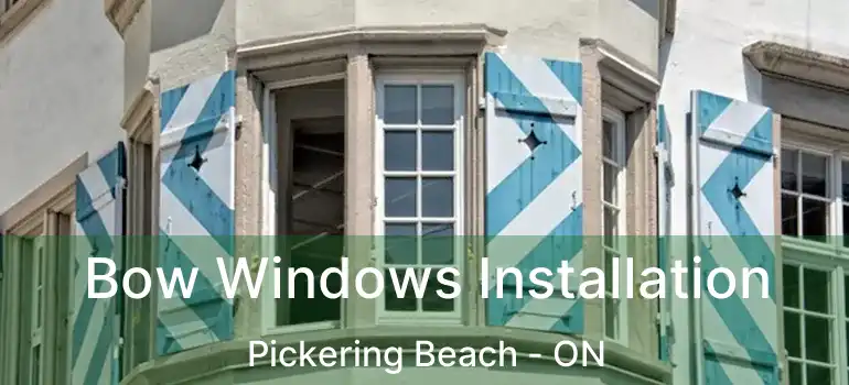  Bow Windows Installation Pickering Beach - ON