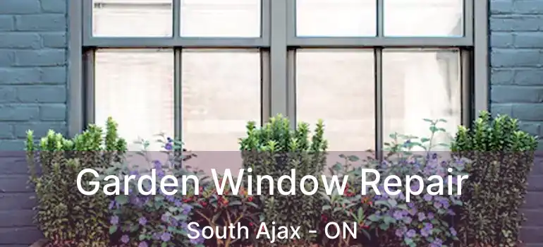  Garden Window Repair South Ajax - ON
