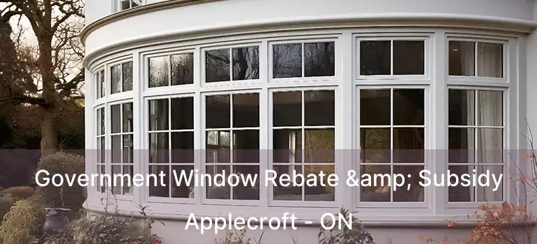  Government Window Rebate & Subsidy Applecroft - ON