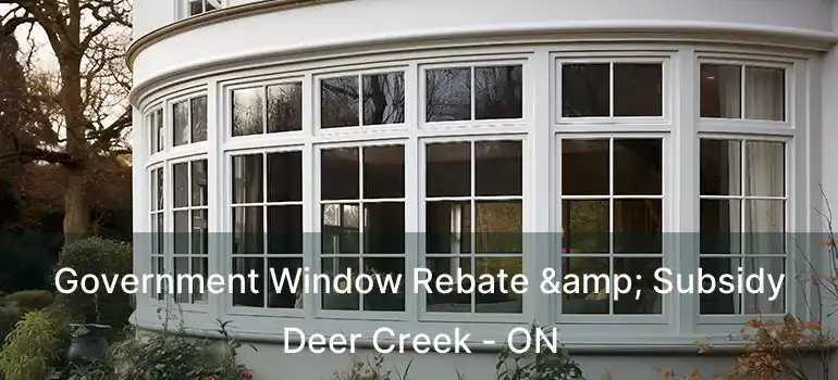  Government Window Rebate & Subsidy Deer Creek - ON
