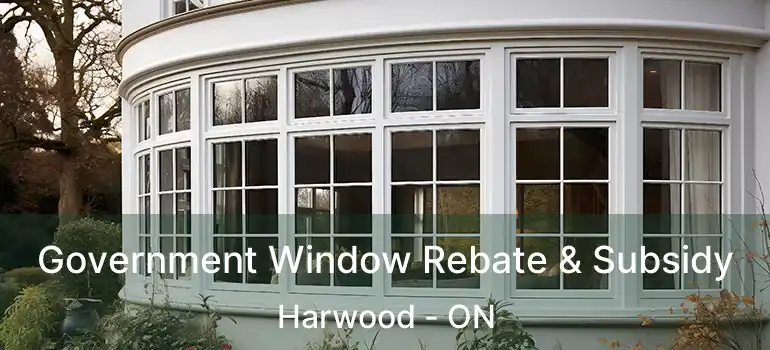  Government Window Rebate & Subsidy Harwood - ON