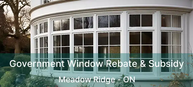 Government Window Rebate & Subsidy Meadow Ridge - ON
