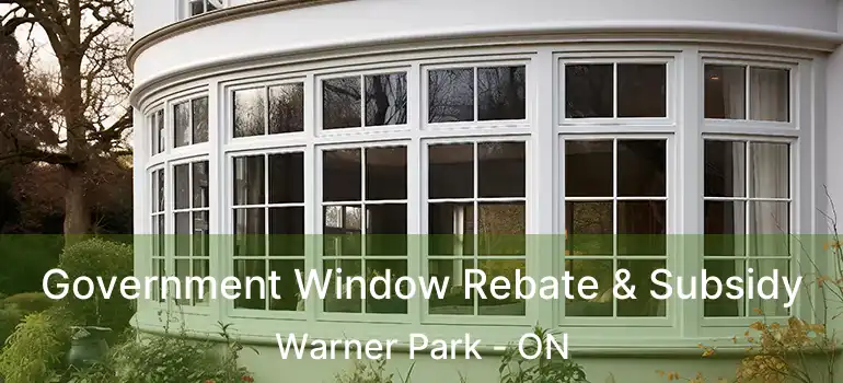  Government Window Rebate & Subsidy Warner Park - ON
