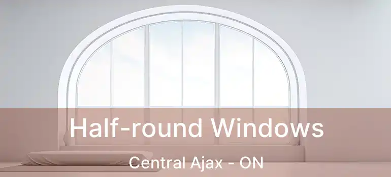  Half-round Windows Central Ajax - ON
