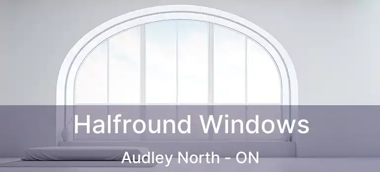  Halfround Windows Audley North - ON