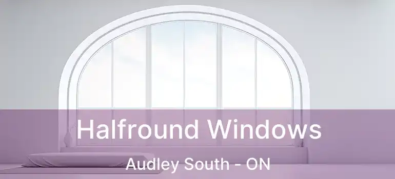  Halfround Windows Audley South - ON