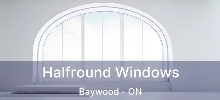 Halfround Windows Baywood - ON