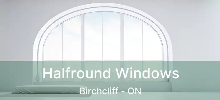  Halfround Windows Birchcliff - ON