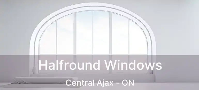  Halfround Windows Central Ajax - ON