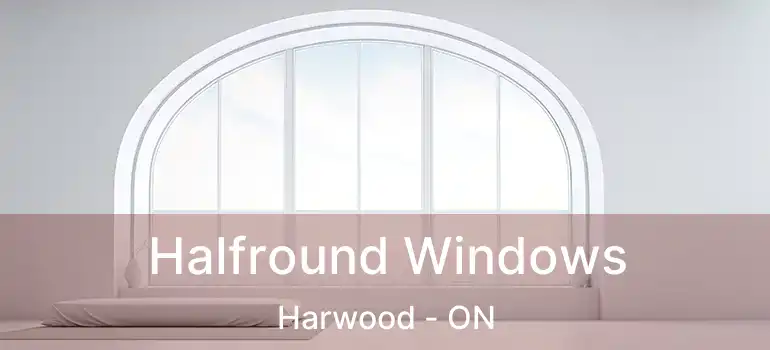  Halfround Windows Harwood - ON