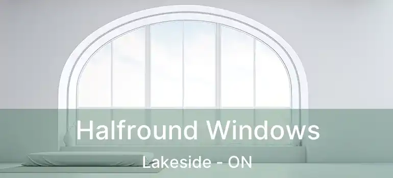  Halfround Windows Lakeside - ON