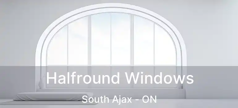  Halfround Windows South Ajax - ON