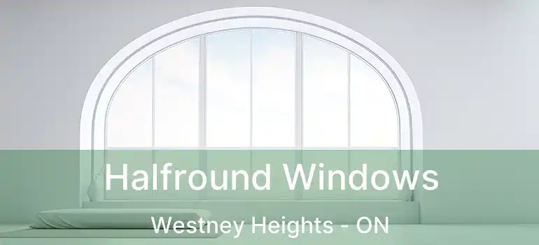  Halfround Windows Westney Heights - ON