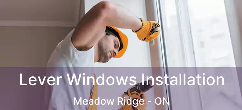  Lever Windows Installation Meadow Ridge - ON