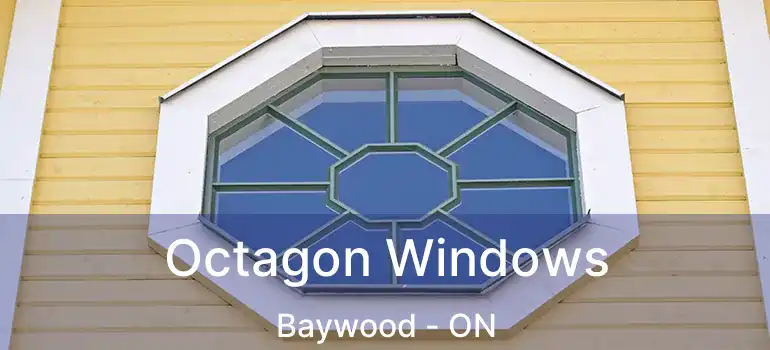  Octagon Windows Baywood - ON