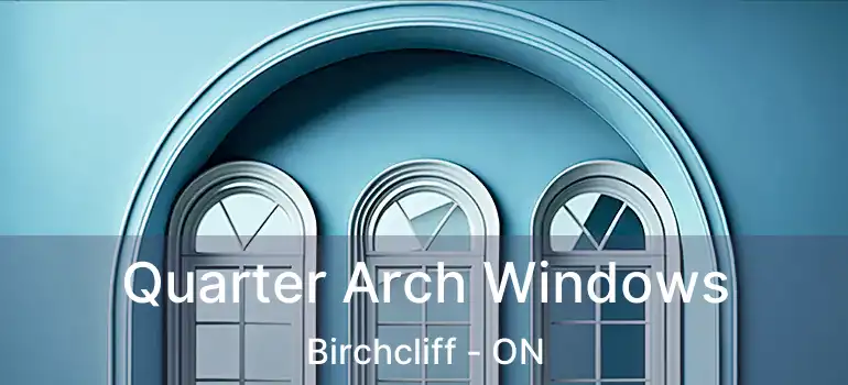  Quarter Arch Windows Birchcliff - ON