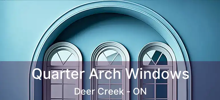  Quarter Arch Windows Deer Creek - ON