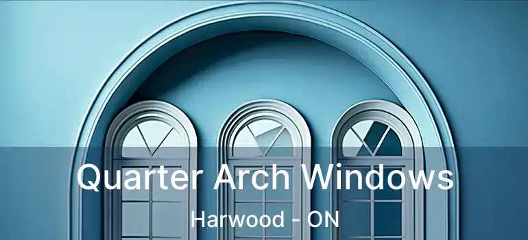  Quarter Arch Windows Harwood - ON