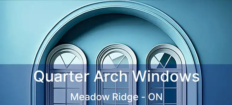  Quarter Arch Windows Meadow Ridge - ON