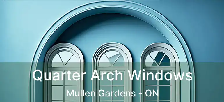  Quarter Arch Windows Mullen Gardens - ON