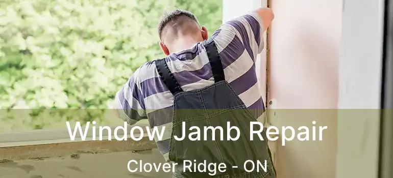  Window Jamb Repair Clover Ridge - ON