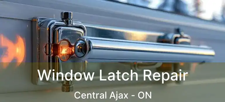  Window Latch Repair Central Ajax - ON