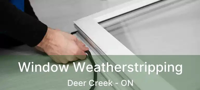  Window Weatherstripping Deer Creek - ON